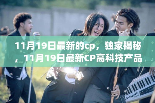 獨家揭秘,11月19日最新高科技CP產品——科技魅力顛覆日常體驗