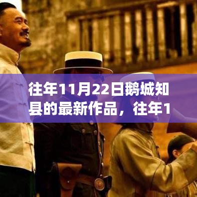 往年11月22日鵝城知縣新作發(fā)布,深度探索與獨(dú)特洞察