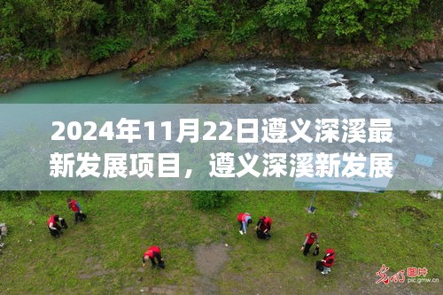 遵義深溪最新發展項目深度洞察,2024年11月22日最新進展報告