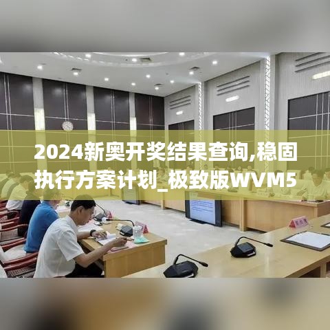 2024新奧開(kāi)獎(jiǎng)結(jié)果查詢,穩(wěn)固執(zhí)行方案計(jì)劃_極致版WVM5.26