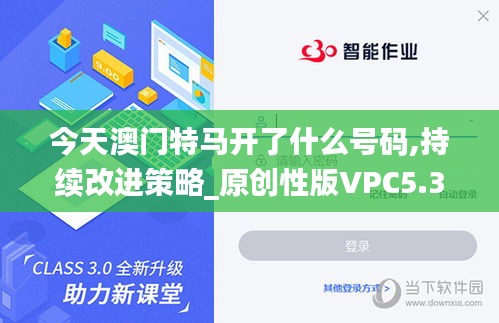 今天澳門特馬開了什么號碼,持續改進策略_原創性版VPC5.3