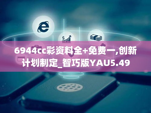 6944cc彩資料全+免費一,創新計劃制定_智巧版YAU5.49