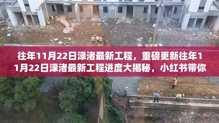 『揭秘往年11月22日淥渚最新工程進度,小紅書帶你領略現場風采』