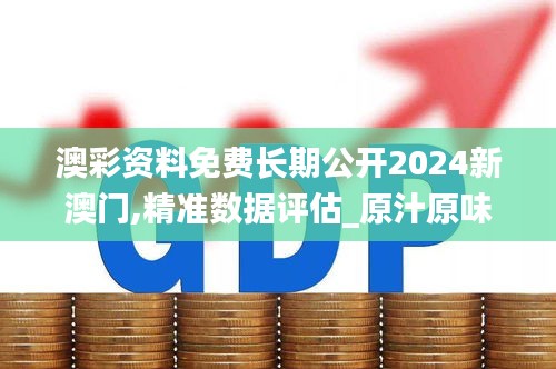澳彩資料免費長期公開2024新澳門,精準數(shù)據(jù)評估_原汁原味版ZJI5.19