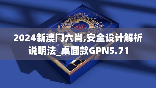 2024新澳門六肖,安全設計解析說明法_桌面款GPN5.71