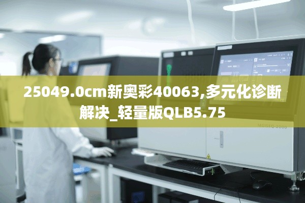 25049.0cm新奧彩40063,多元化診斷解決_輕量版QLB5.75