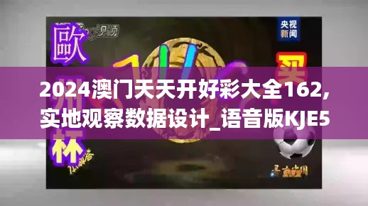 2024澳門天天開好彩大全162,實地觀察數(shù)據(jù)設(shè)計_語音版KJE5.65