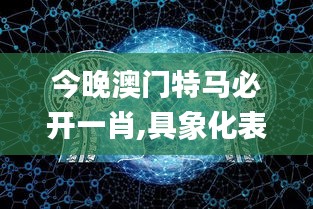 今晚澳門特馬必開一肖,具象化表達解說_云端共享版TET5.53