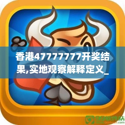 香港47777777開獎結果,實地觀察解釋定義_月光版NLU5.88