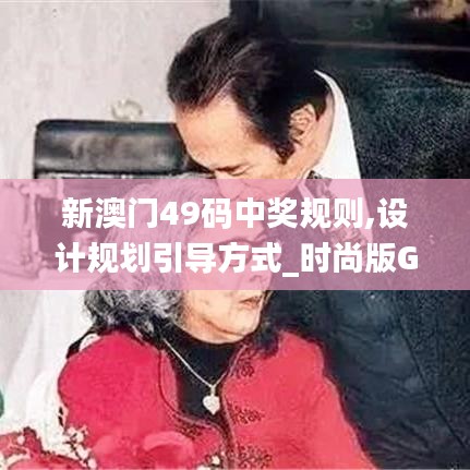 新澳門49碼中獎規(guī)則,設(shè)計規(guī)劃引導(dǎo)方式_時尚版GQO5.3