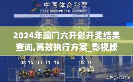 2024年澳門六開彩開獎結果查詢,高效執行方案_影視版VEZ5.47
