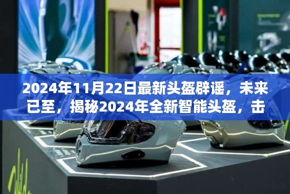 揭秘全新智能頭盔,科技重塑安全防護,擊破謠言,展望未來的安全新篇章(2024年最新報道)
