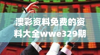 澳彩資料免費的資料大全wwe329期,可靠執行操作方式_方便版WVG11.21