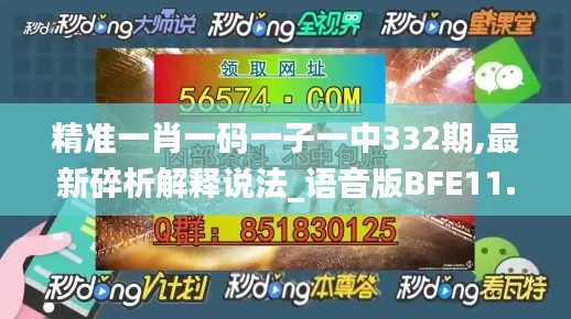 精準(zhǔn)一肖一碼一子一中332期,最新碎析解釋說法_語音版BFE11.74