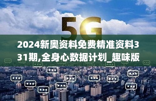 2024新奧資料免費(fèi)精準(zhǔn)資料331期,全身心數(shù)據(jù)計(jì)劃_趣味版BUV11.69
