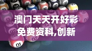 澳門天天開好彩免費資科,創新發展策略_可變版ZAC13.8