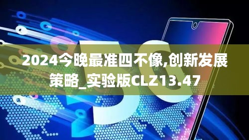 2024今晚最準四不像,創新發展策略_實驗版CLZ13.47