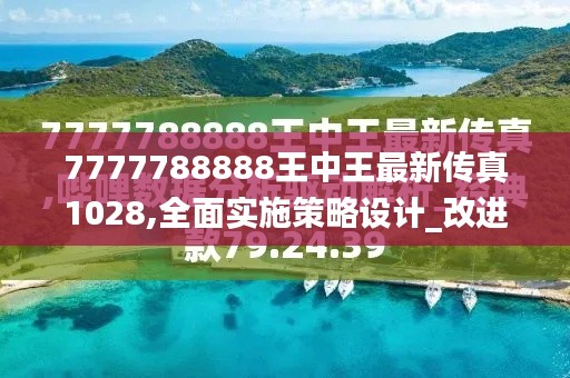 7777788888王中王最新傳真1028,全面實施策略設計_改進版DIA13.85