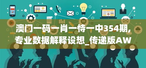 澳門一碼一肖一恃一中354期,專業數據解釋設想_傳遞版AWH13.59