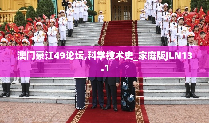 澳門豪江49論壇,科學技術史_家庭版JLN13.1