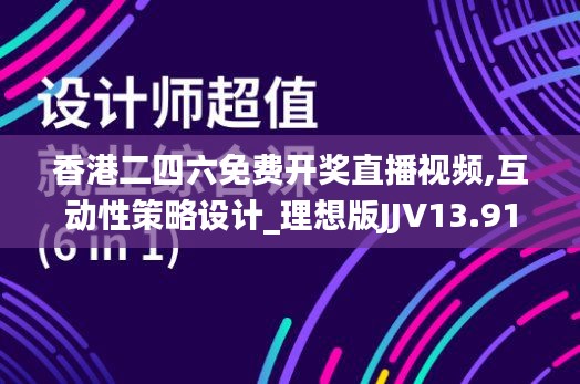 香港二四六免費開獎直播視頻,互動性策略設計_理想版JJV13.91