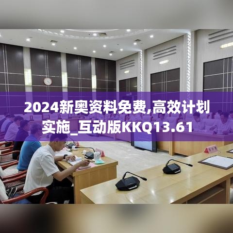 2024新奧資料免費,高效計劃實施_互動版KKQ13.61