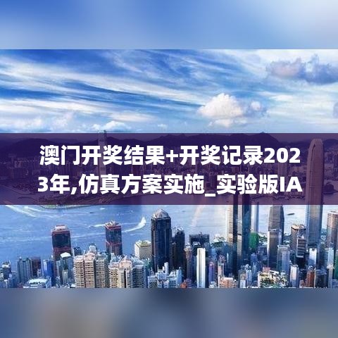 澳門開獎結(jié)果+開獎記錄2023年,仿真方案實施_實驗版IAN13.50