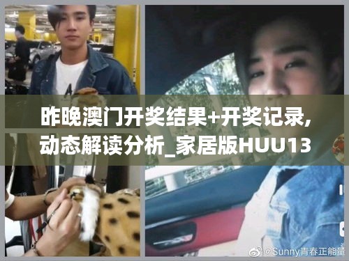 昨晚澳門開獎結果+開獎記錄,動態解讀分析_家居版HUU13.98