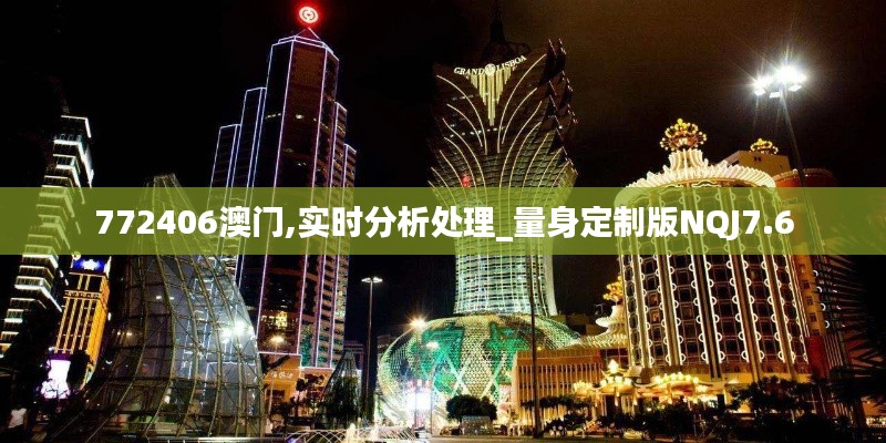 772406澳門,實時分析處理_量身定制版NQJ7.6