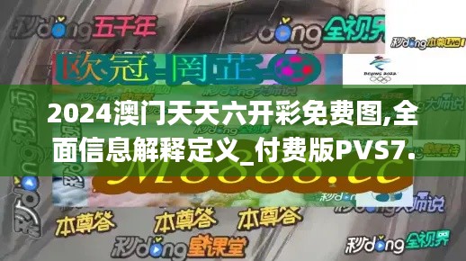 2024澳門天天六開彩免費(fèi)圖,全面信息解釋定義_付費(fèi)版PVS7.68