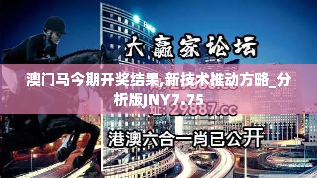 澳門馬今期開獎結果,新技術推動方略_分析版JNY7.75