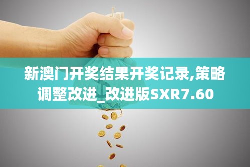 新澳門開獎結果開獎記錄,策略調整改進_改進版SXR7.60