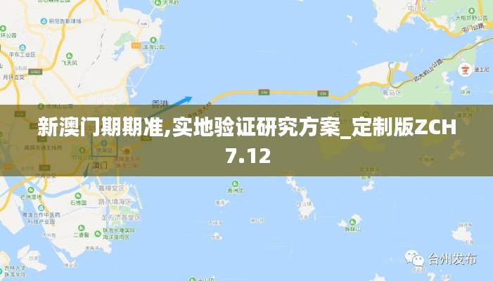 新澳門期期準,實地驗證研究方案_定制版ZCH7.12