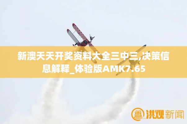 新澳天天開獎資料大全三中三,決策信息解釋_體驗版AMK7.65