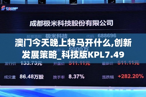 澳門今天晚上特馬開什么,創新發展策略_科技版KPL7.49
