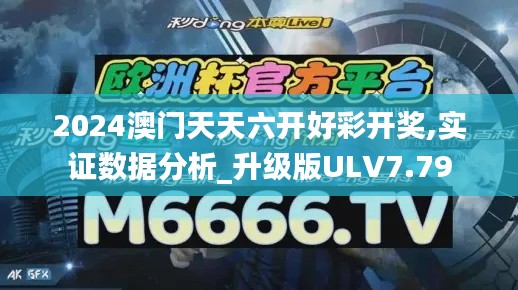 2024澳門天天六開好彩開獎,實證數據分析_升級版ULV7.79
