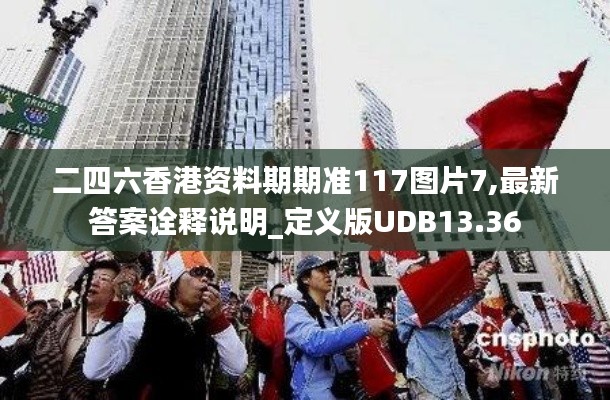 二四六香港資料期期準117圖片7,最新答案詮釋說明_定義版UDB13.36