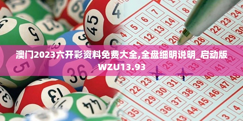澳門2023六開彩資料免費(fèi)大全,全盤細(xì)明說明_啟動版WZU13.93