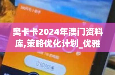 奧卡卡2024年澳門資料庫,策略優(yōu)化計劃_優(yōu)雅版GEI13.40