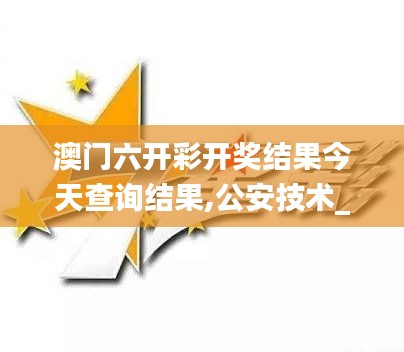 澳門六開彩開獎結果今天查詢結果,公安技術_靈動版UNY13.43