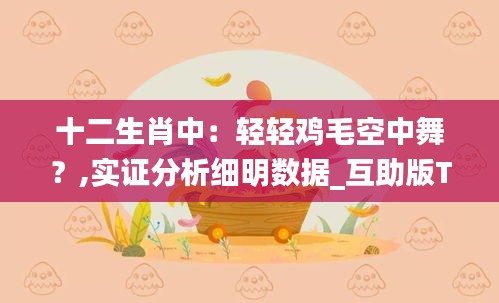 十二生肖中:輕輕雞毛空中舞?,實(shí)證分析細(xì)明數(shù)據(jù)_互助版TII13.58