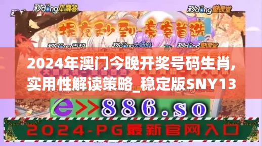 2024年澳門今晚開獎(jiǎng)號(hào)碼生肖,實(shí)用性解讀策略_穩(wěn)定版SNY13.20