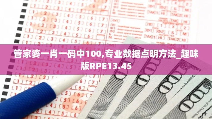 管家婆一肖一碼中100,專業數據點明方法_趣味版RPE13.45