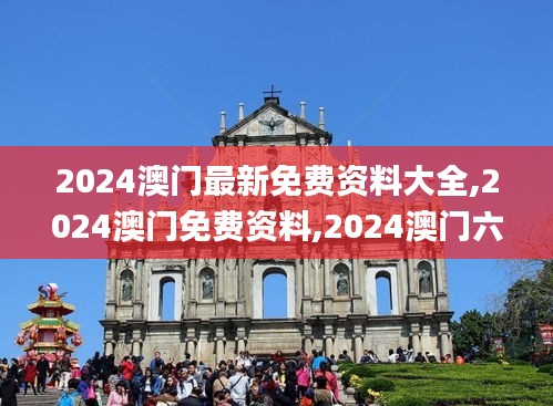 2024澳門最新免費資料大全,2024澳門免費資料,2024澳門六開彩天天免費資料大全,靈活性執行方案_旅行版YEX13.75