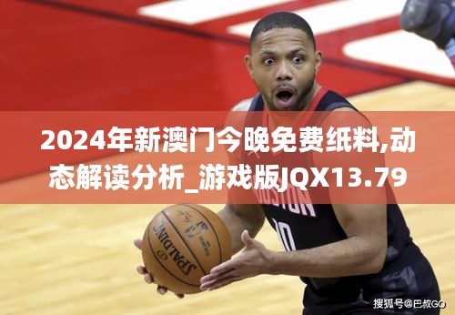 2024年新澳門今晚免費紙料,動態解讀分析_游戲版JQX13.79