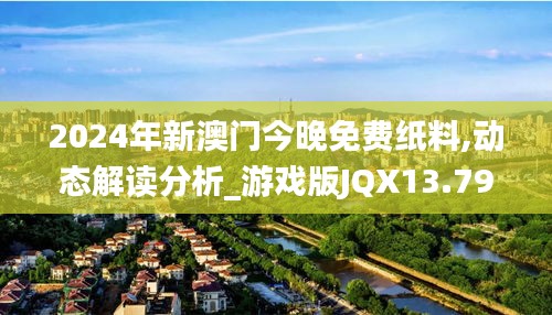 2024年新澳門今晚免費紙料,動態解讀分析_游戲版JQX13.79
