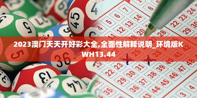 2023澳門天天開好彩大全,全面性解釋說明_環(huán)境版KWH13.44