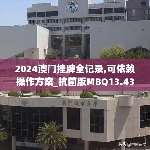 2024澳門掛牌全記錄,可依賴操作方案_抗菌版MBQ13.43