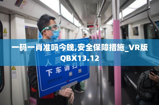 一碼一肖準嗎今晚,安全保障措施_VR版QBX13.12
