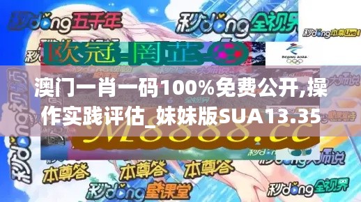 澳門一肖一碼100%免費(fèi)公開,操作實(shí)踐評估_妹妹版SUA13.35